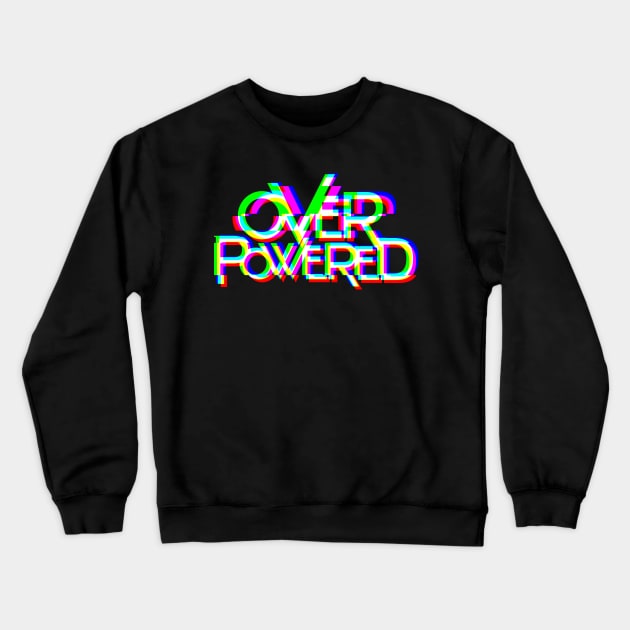 OVERPOWERED Crewneck Sweatshirt by testamentcrux